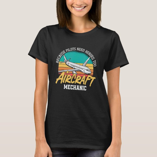 Because Pilots Need Heroes Too Aircraft Mechanic A T-Shirt (Front)