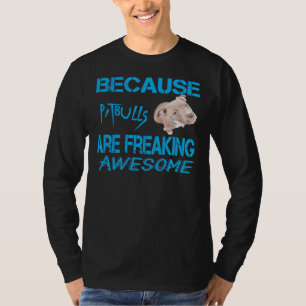 Because Pitbulls Are Freaking Awesome Funny Dog Ow T-Shirt