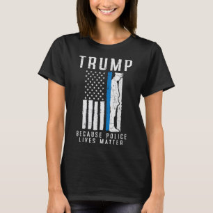 Because Police Lives Pro Trump Thin Blue Line Us F T-Shirt