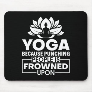 Because Punching People Is Frowned Upon - Yoga Ins Mouse Pad