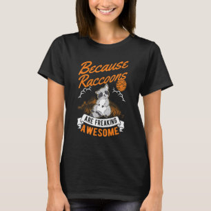 Because Raccoons Are Freaking Awesome Raccoon T-Shirt