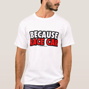 Because Race Car (Light) T-Shirt
