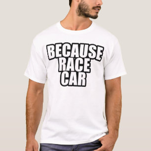 Because Race Car Shirt Basic