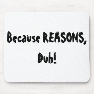 Because Reasons, Duh! Mouse Pad