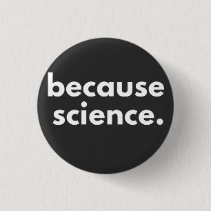 Because Science 3 Cm Round Badge