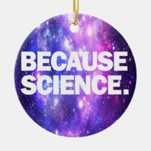 Because Science Ceramic Ornament