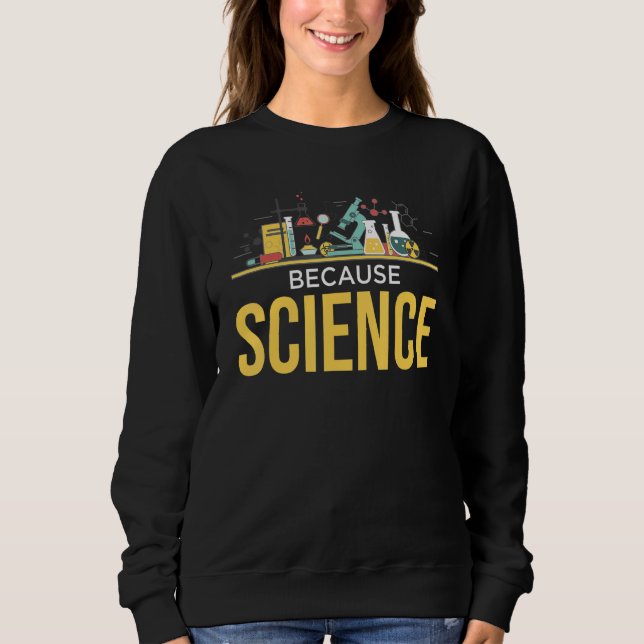 Because Science Lab Experiment Physics Biology Che Sweatshirt (Front)