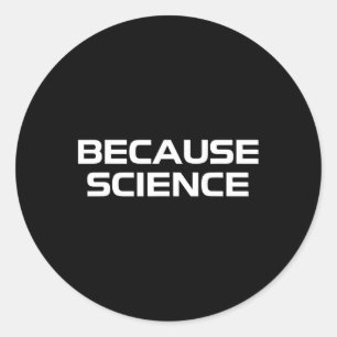 Because Science Men Women Kids Nature Teacher Scie Classic Round Sticker