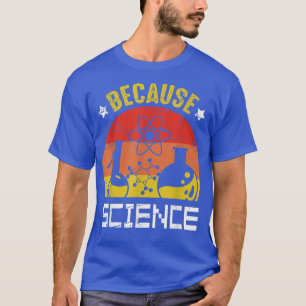 Because Science Retro Vintage Teacher Student134 T-Shirt