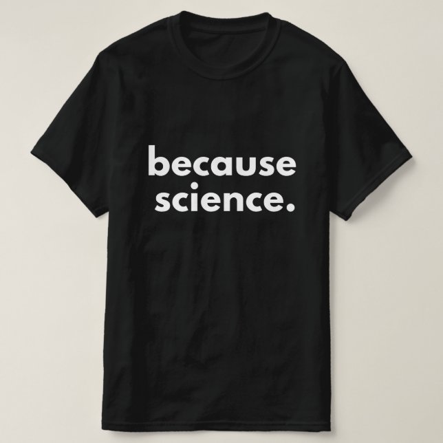 Because Science T-Shirt (Design Front)