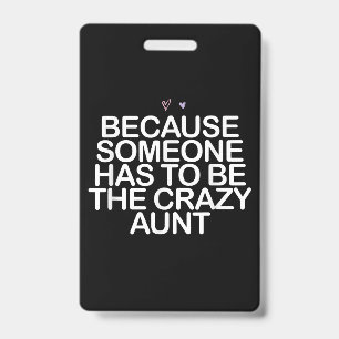 Because Someone Has To Be Crazy Aunt Gift For Aunt ID Badge