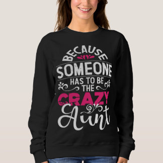 Because Someone Has To Be The Crazy Aunt New Aunti Sweatshirt