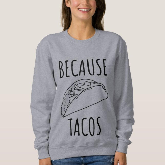 Because Tacos     Sweatshirt (Front)