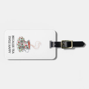 Because tea finds happy slogan, vintage cup roses luggage tag