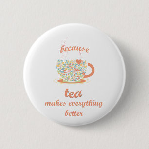 Because Tea Makes Everything Better 6 Cm Round Badge