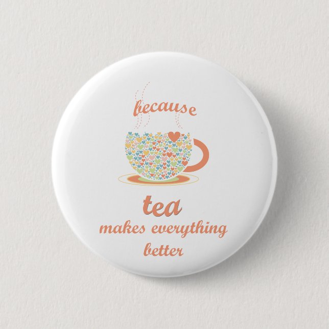 Because Tea Makes Everything Better 6 Cm Round Badge (Front)