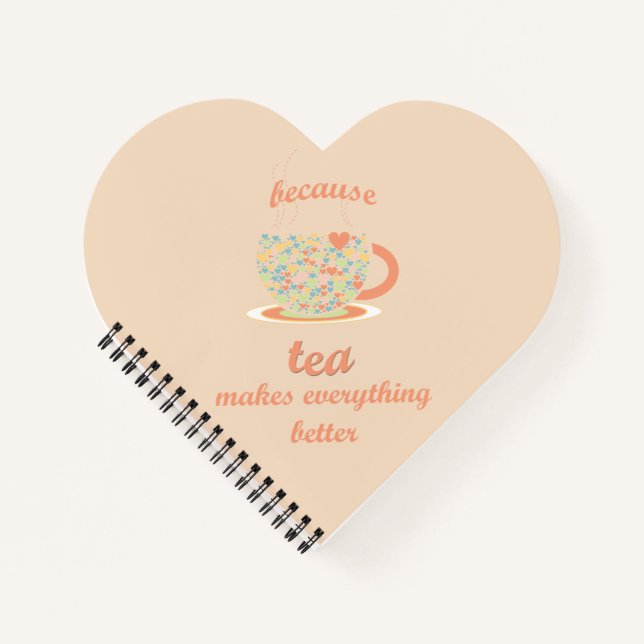 Because Tea Makes Everything Better Notebook (Front)