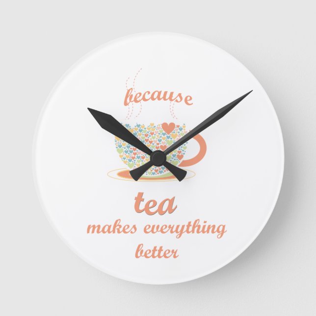 Because Tea Makes Everything Better Round Clock (Front)