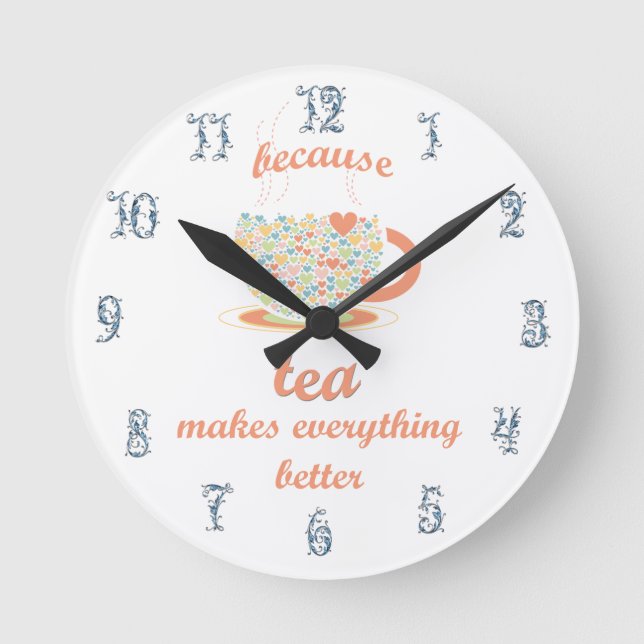 Because Tea Makes Everything Better Round Clock (Front)