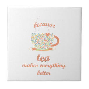 Because Tea Makes Everything Better Tile