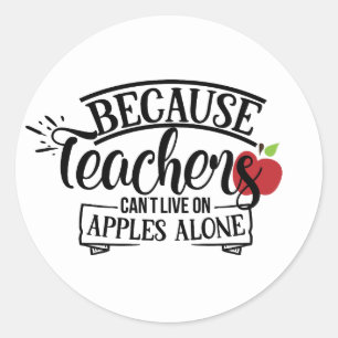 Because Teachers can't live on apples alone Classic Round Sticker