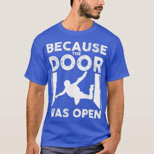 Because The Door Was Open Skydiver Skydiving T-Shirt
