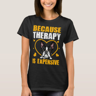 Because Therapy Is Expensive Boston Terrier T-Shirt