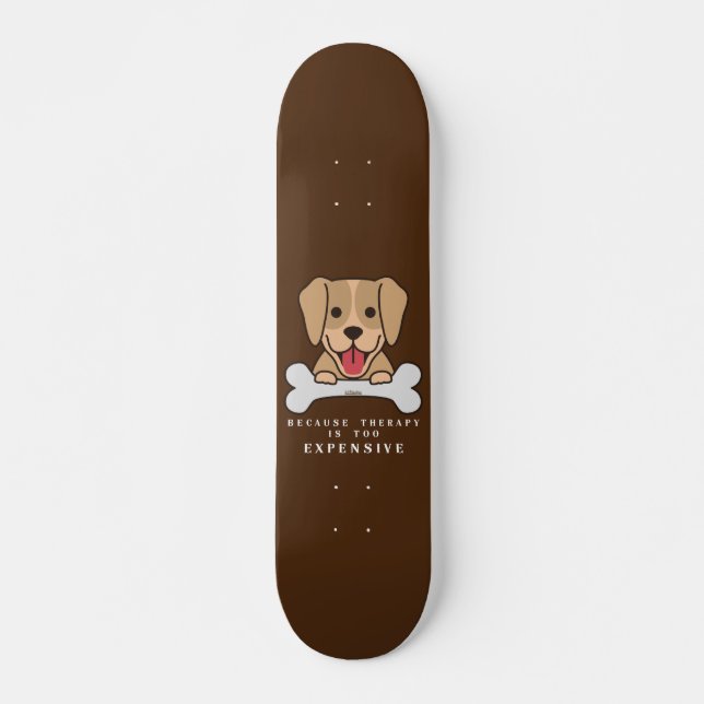 BECAUSE THERAPY IS TOO EXPENSIVE funny dog         Skateboard (Front)