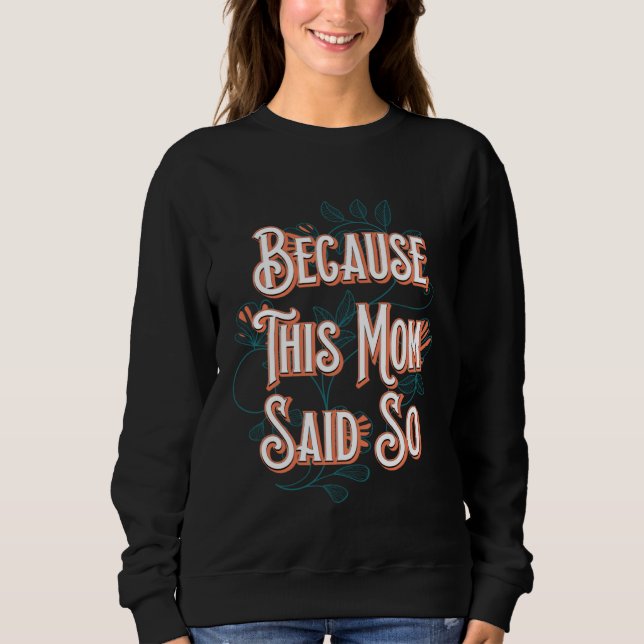 Because This Mom Said So Mother Sayings Mommy Quot Sweatshirt (Front)