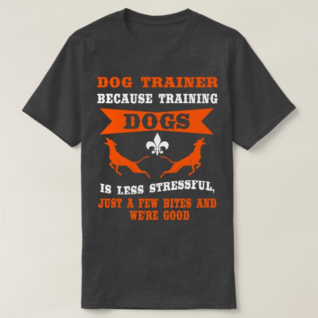 Because Training Dog Is Less Stressful T-Shirt (Design Front)