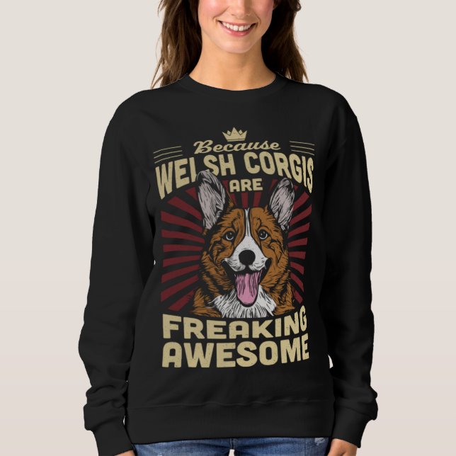 Because Welsh Corgis Are Freaking Awesome Sweatshirt (Front)