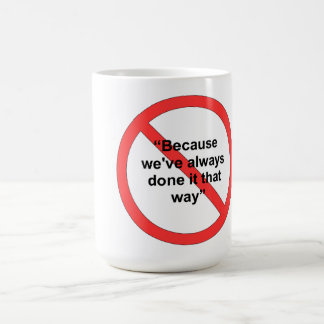 Because we've always done it that way coffee mug