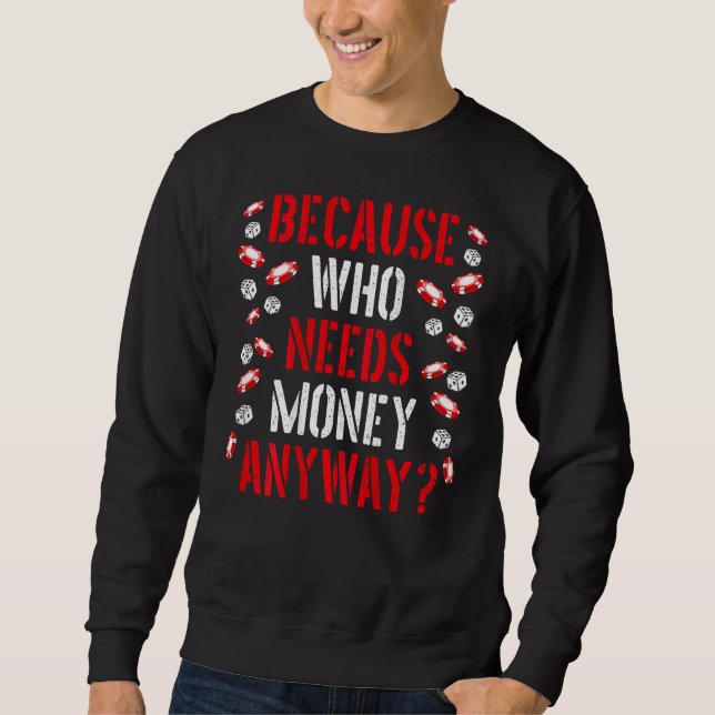 Because Who Needs Money Anyway Backprint Casino Sweatshirt (Front)