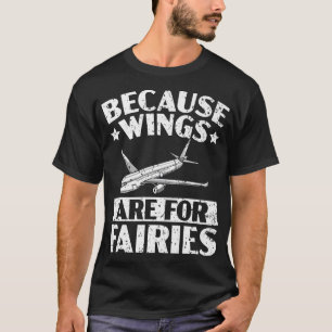 Because Wings Are For Fairies Pilot Aeroplane Avia T-Shirt