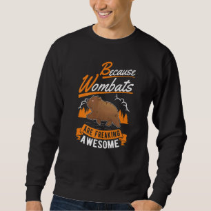 Because Wombats Are Freaking Awesome Wombat Sweatshirt