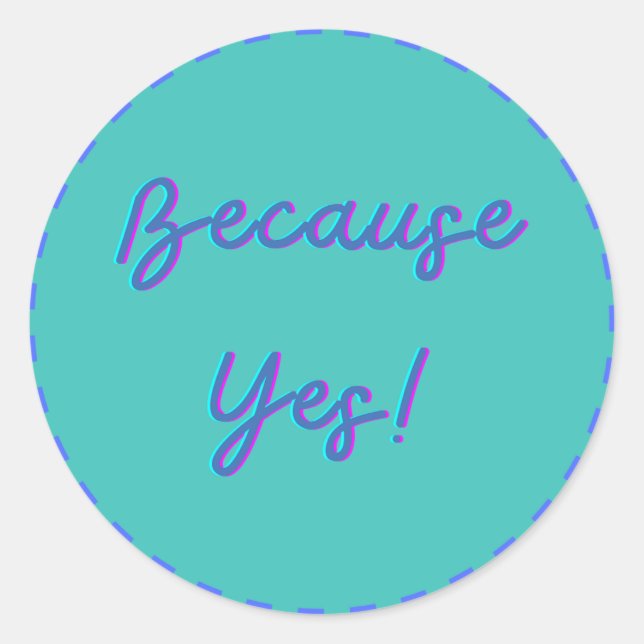 Because Yes! Classic Round Sticker (Front)