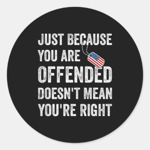 Because you are offended, doesn't mean you're righ classic round sticker