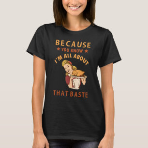 Because You Know I'm All About That Baste Funny Th T-Shirt