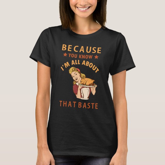 Because You Know I'm All About That Baste Funny Th T-Shirt (Front)