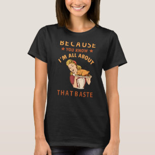 Because You Know I'm All About That Baste Funny Th T-Shirt