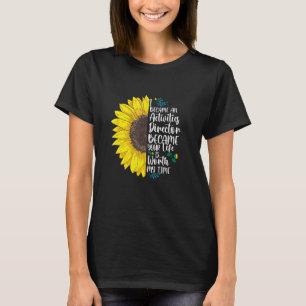 Because Your Life Is Worth I Became An Activities  T-Shirt
