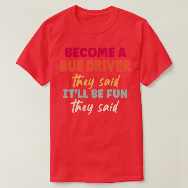 Become A Bus Driver Itamp39ll Be Fun They Said T-Shirt (Design Front)