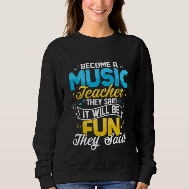 Become A Music Teacher They Said Education Notes I Sweatshirt (Front)