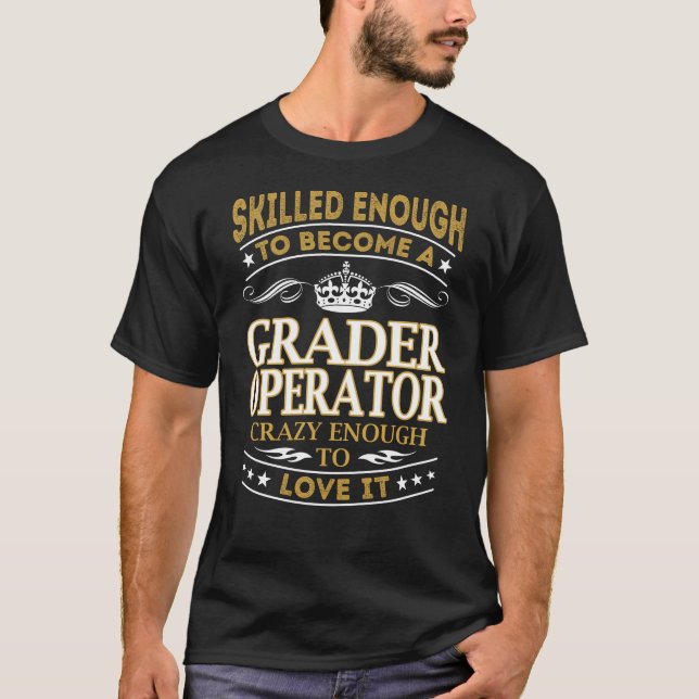 Become Grader Operator Crazy Enough T-Shirt (Front)