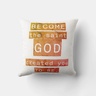 Become the Saint God Created You to Be Cushion