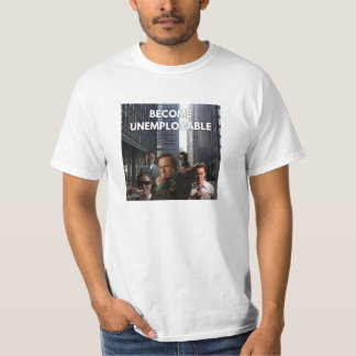 Become unemployable t-shirt