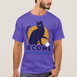 Become Ungovernable Cat Drink  T-Shirt
