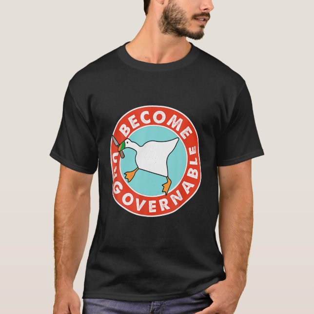 Become Ungovernable Funny Goose Meme for Men woman T-Shirt (Front)