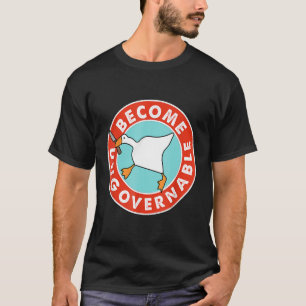 Become Ungovernable Goose Meme for Men woman T-Shirt