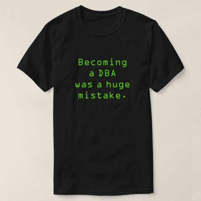 "Becoming a DBA was a total mistake." T-Shirt (Design Front)